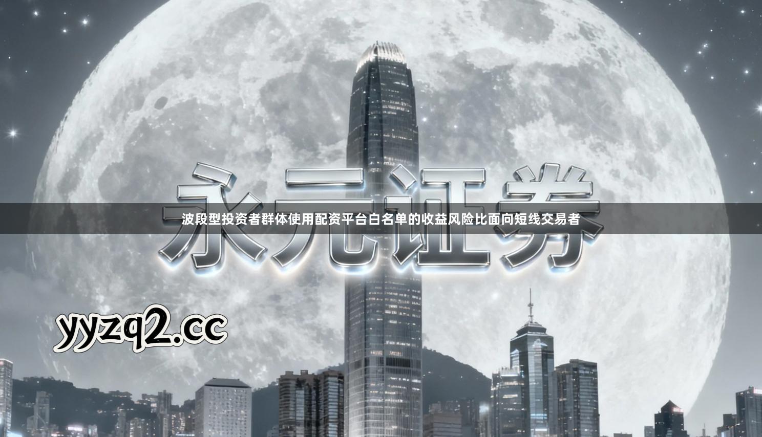 波段型投资者群体使用配资平台白名单的收益风险比面向短线交易者