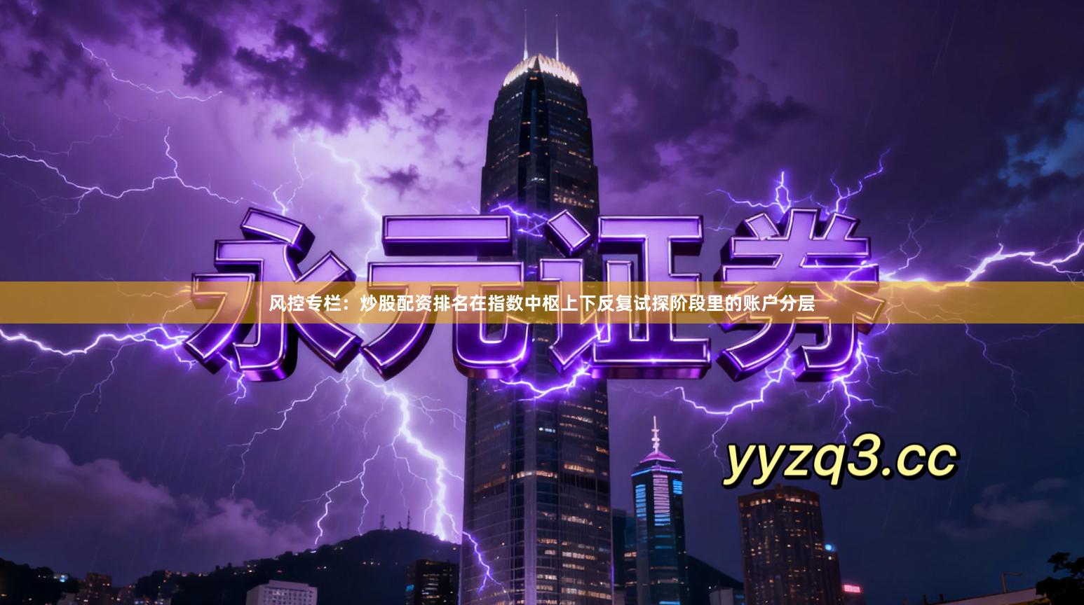 风控专栏：炒股配资排名在指数中枢上下反复试探阶段里的账户分层