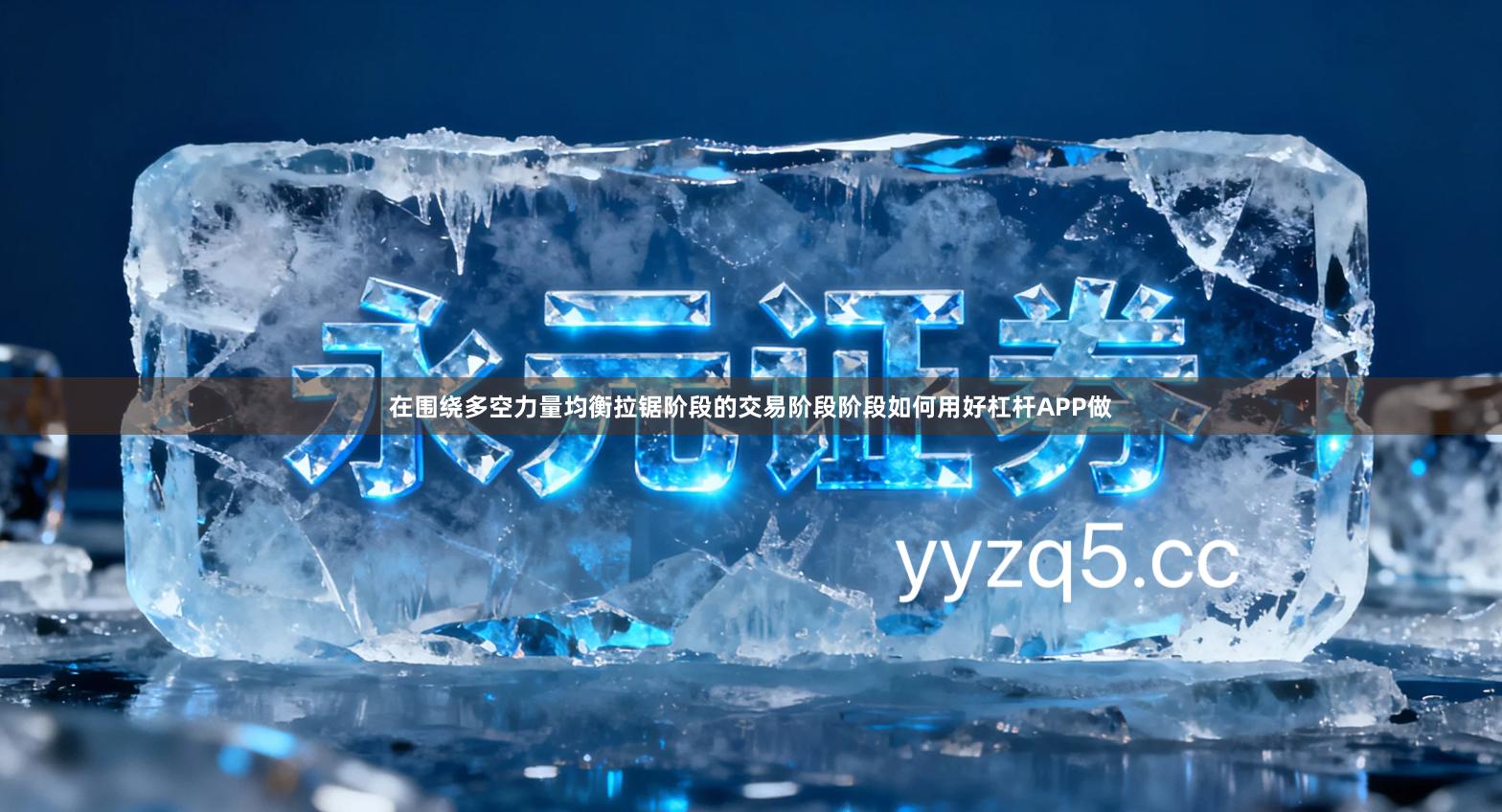 在围绕多空力量均衡拉锯阶段的交易阶段阶段如何用好杠杆APP做