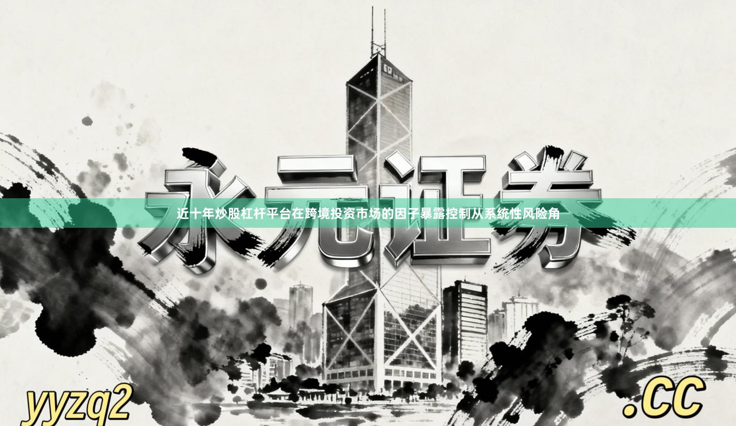 近十年炒股杠杆平台在跨境投资市场的因子暴露控制从系统性风险角