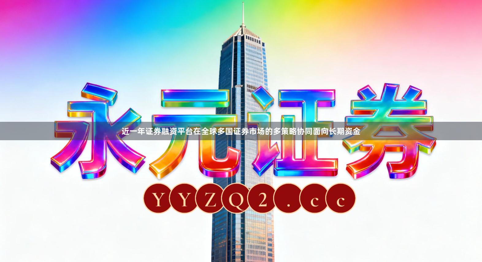 近一年证券融资平台在全球多国证券市场的多策略协同面向长期资金