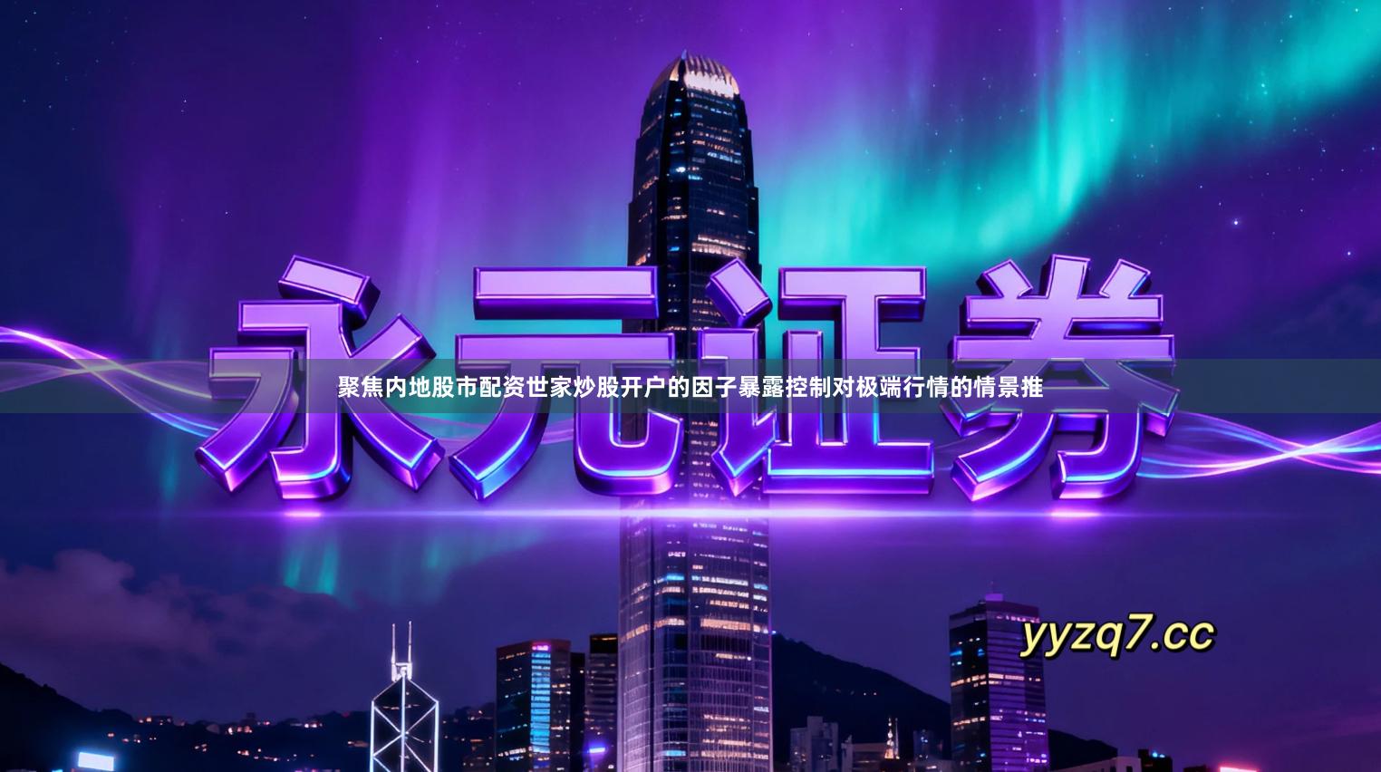 聚焦内地股市配资世家炒股开户的因子暴露控制对极端行情的情景推