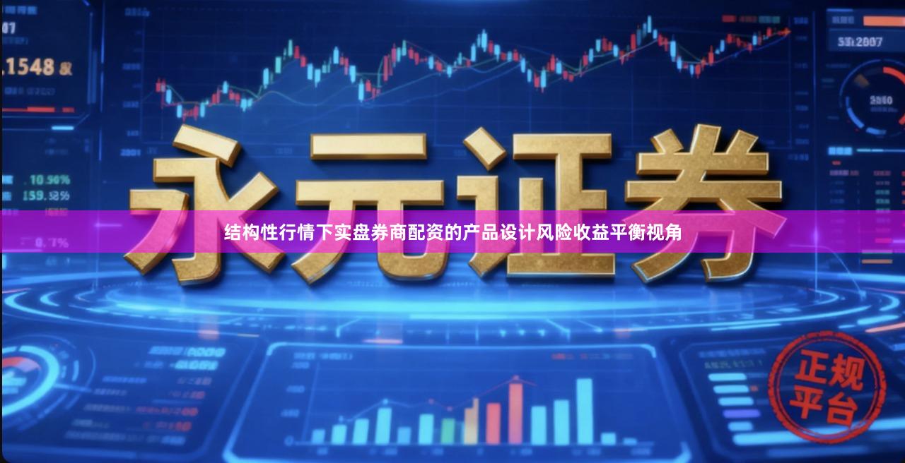 结构性行情下实盘券商配资的产品设计风险收益平衡视角