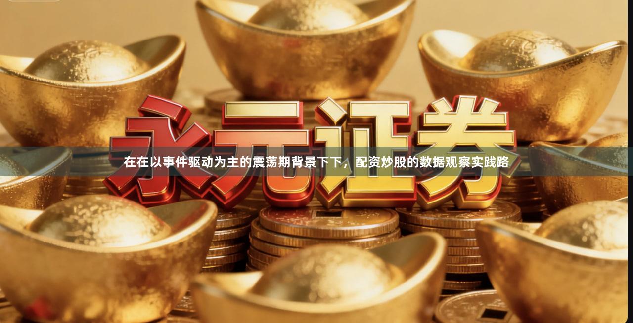 在在以事件驱动为主的震荡期背景下下，配资炒股的数据观察实践路