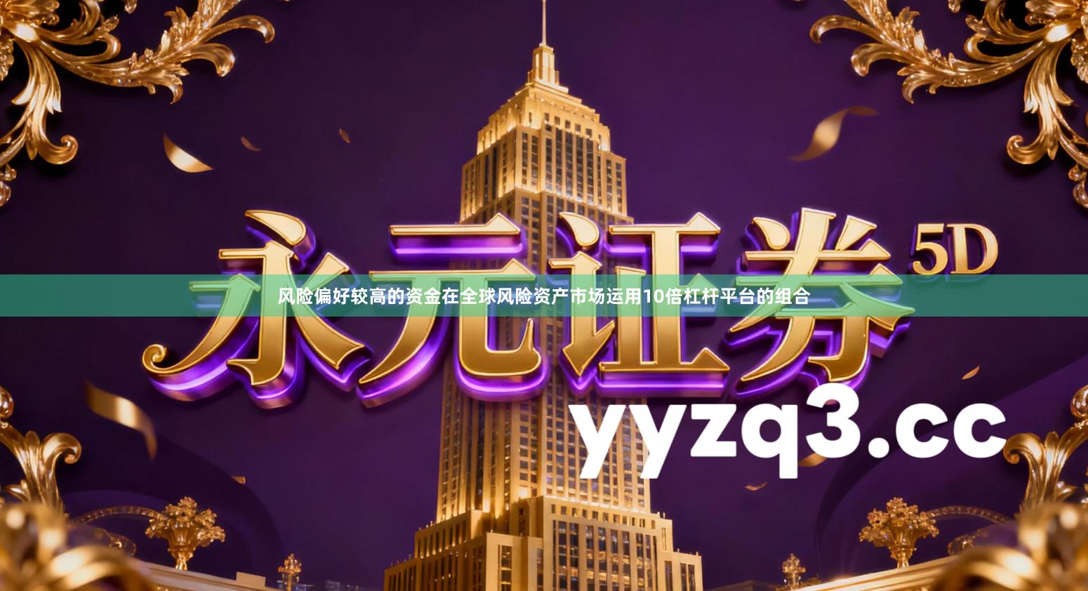 风险偏好较高的资金在全球风险资产市场运用10倍杠杆平台的组合