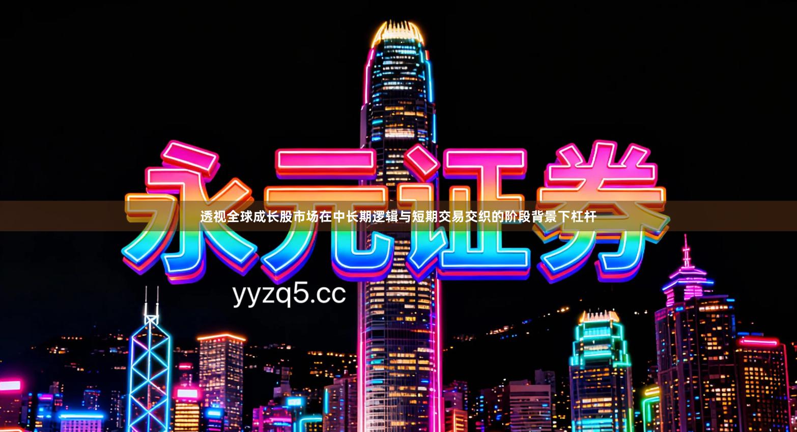 透视全球成长股市场在中长期逻辑与短期交易交织的阶段背景下杠杆