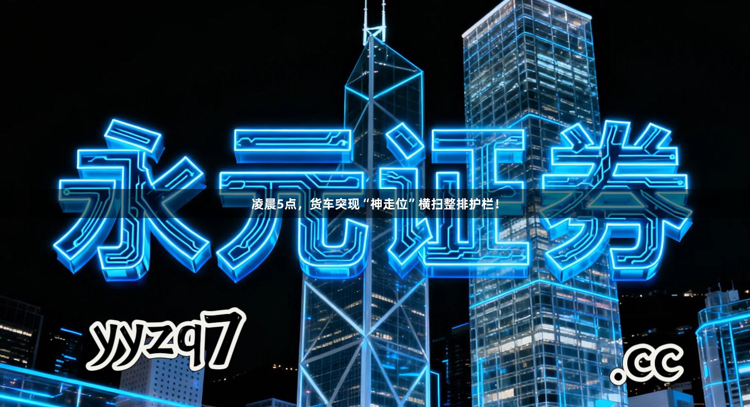 凌晨5点，货车突现“神走位”横扫整排护栏！